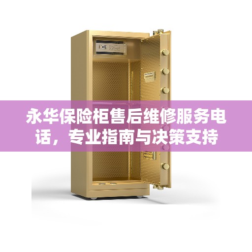 永华保险柜售后维修服务电话，专业指南与决策支持