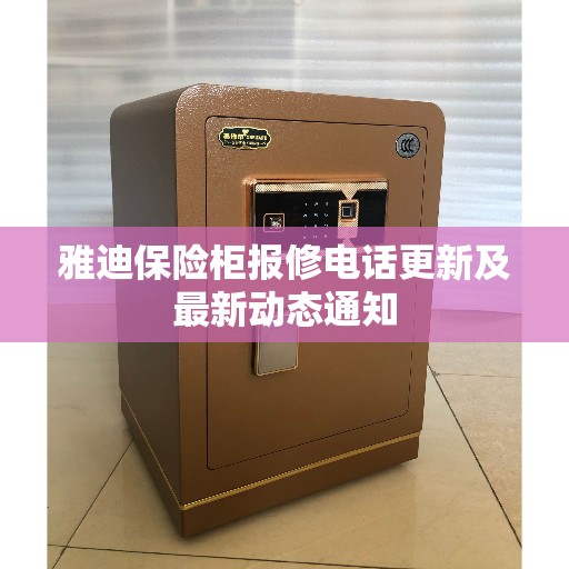 雅迪保险柜报修电话更新及最新动态通知