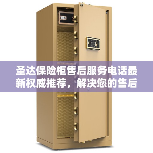 圣达保险柜售后服务电话最新权威推荐，解决您的售后需求