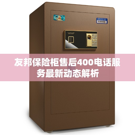 友邦保险柜售后400电话服务最新动态解析