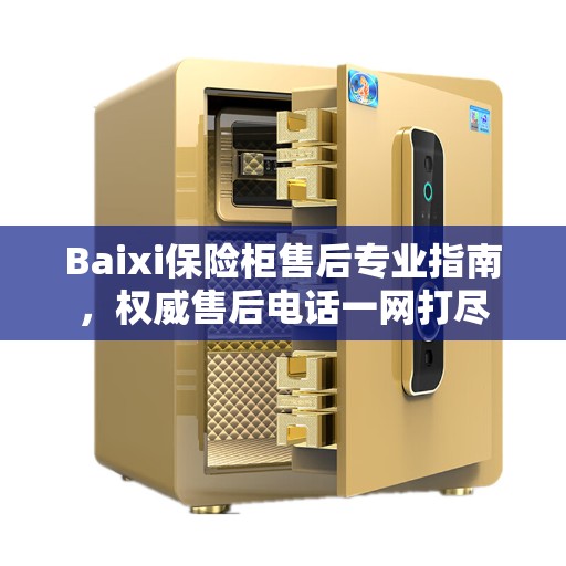 Baixi保险柜售后专业指南,权威售后电话一网打尽 Baixi保险柜售后专业指南,权威售后电话一网打尽