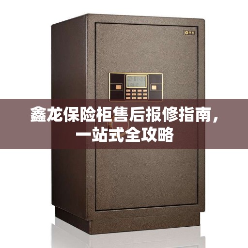 鑫龙保险柜售后报修指南，一站式全攻略