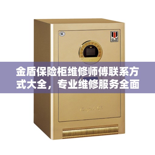 金盾保险柜维修师傅联系方式大全，专业维修服务全面攻略