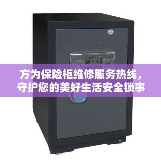 方为保险柜维修服务热线，守护您的美好生活安全锁事无忧