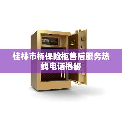 桂林市桥保险柜售后服务热线电话揭秘