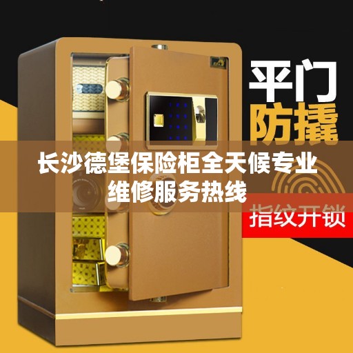 长沙德堡保险柜全天候专业维修服务热线