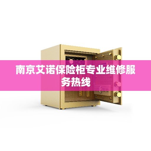 南京艾诺保险柜专业维修服务热线