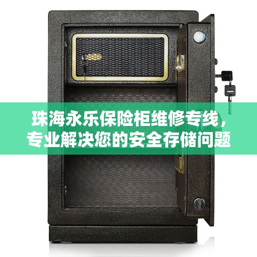珠海永乐保险柜维修专线,专业解决您的安全存储问题 珠海永乐保险柜维修专线,专业解决您的安全存储问题