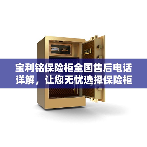 宝利铭保险柜全国售后电话详解，让您无忧选择保险柜服务