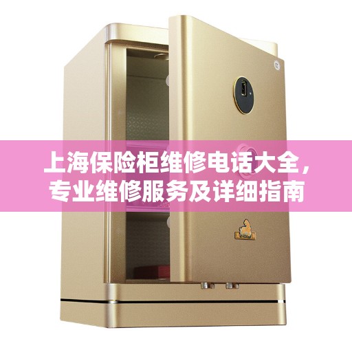 上海保险柜维修电话大全，专业维修服务及详细指南