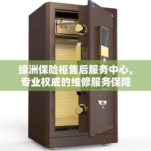 绿洲保险柜售后服务中心，专业权威的维修服务保障