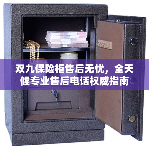 双九保险柜售后无忧，全天候专业售后电话权威指南