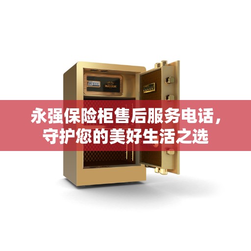永强保险柜售后服务电话，守护您的美好生活之选