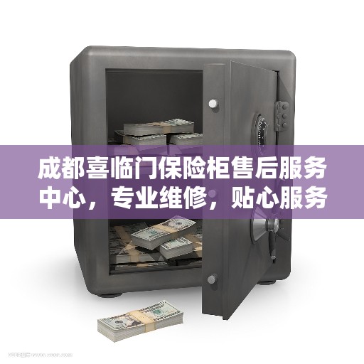 成都喜临门保险柜售后服务中心，专业维修，贴心服务