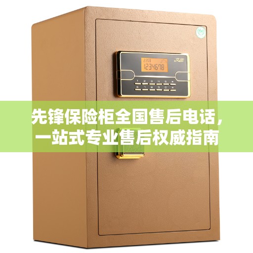 先锋保险柜全国售后电话，一站式专业售后权威指南