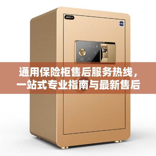 通用保险柜售后服务热线，一站式专业指南与最新售后攻略