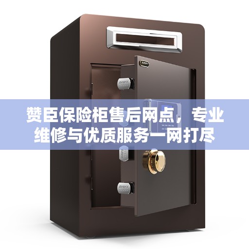 赞臣保险柜售后网点，专业维修与优质服务一网打尽