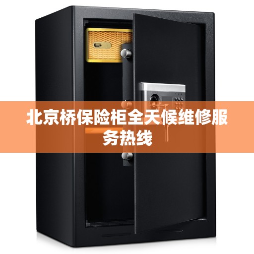 北京桥保险柜全天候维修服务热线
