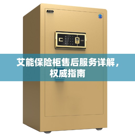 艾能保险柜售后服务详解，权威指南