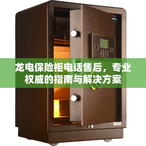 龙电保险柜电话售后，专业权威的指南与解决方案
