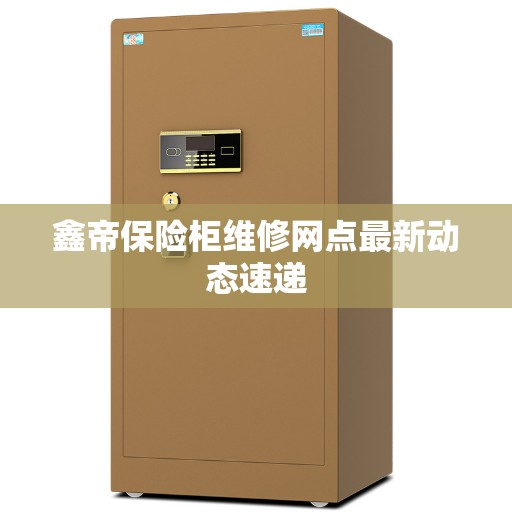 鑫帝保险柜维修网点最新动态速递