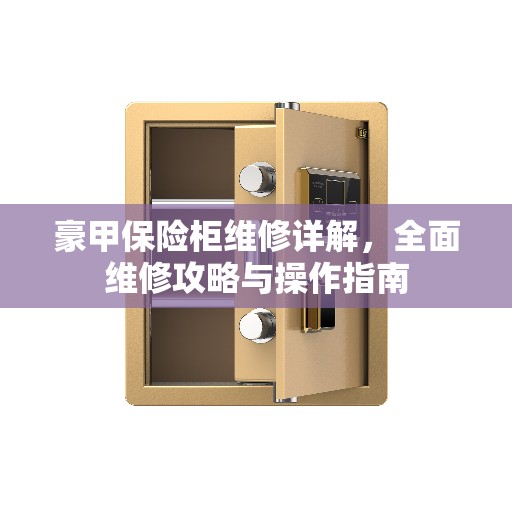 豪甲保险柜维修详解，全面维修攻略与操作指南