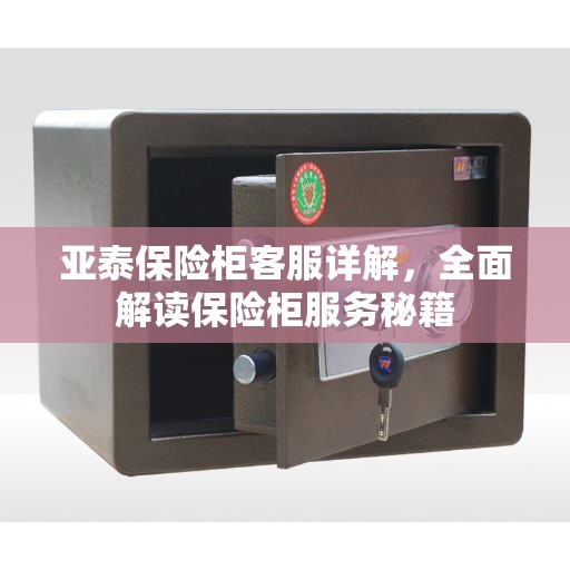 亚泰保险柜客服详解，全面解读保险柜服务秘籍