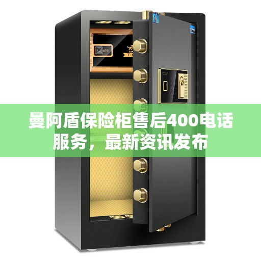 曼阿盾保险柜售后400电话服务，最新资讯发布