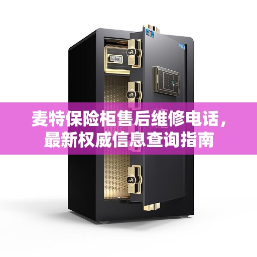 麦特保险柜售后维修电话，最新权威信息查询指南