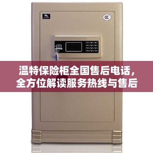 温特保险柜全国售后电话，全方位解读服务热线与售后保障