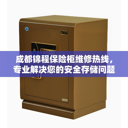 成都锦程保险柜维修热线，专业解决您的安全存储问题