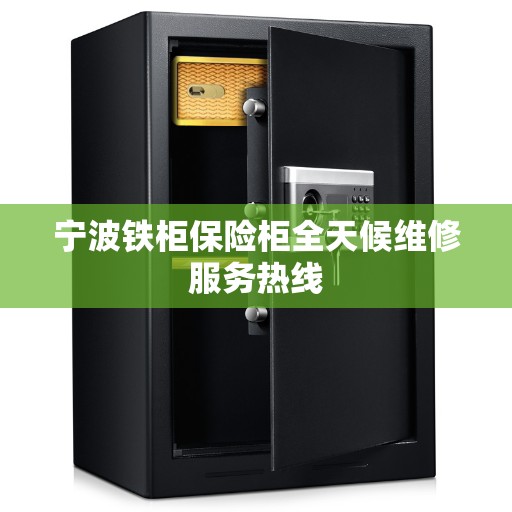宁波铁柜保险柜全天候维修服务热线