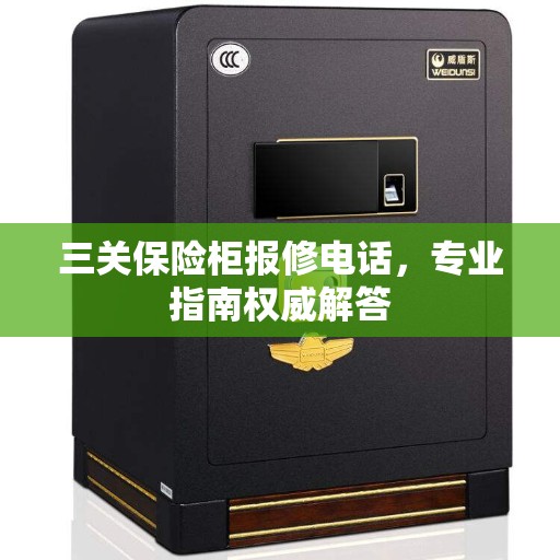 三关保险柜报修电话，专业指南权威解答