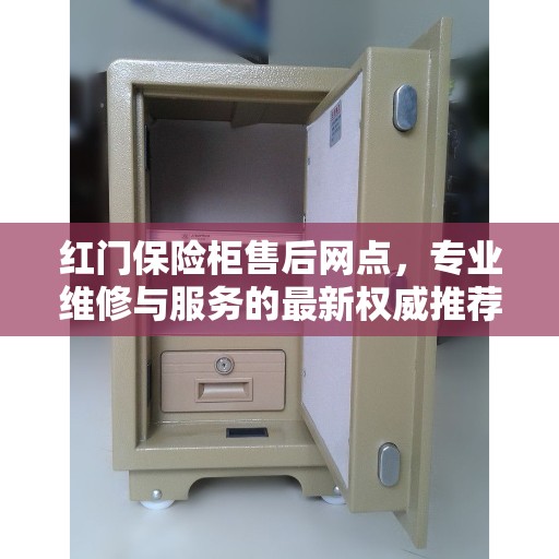 红门保险柜售后网点，专业维修与服务的最新权威推荐