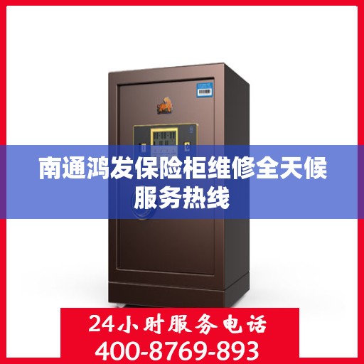 南通鸿发保险柜维修全天候服务热线