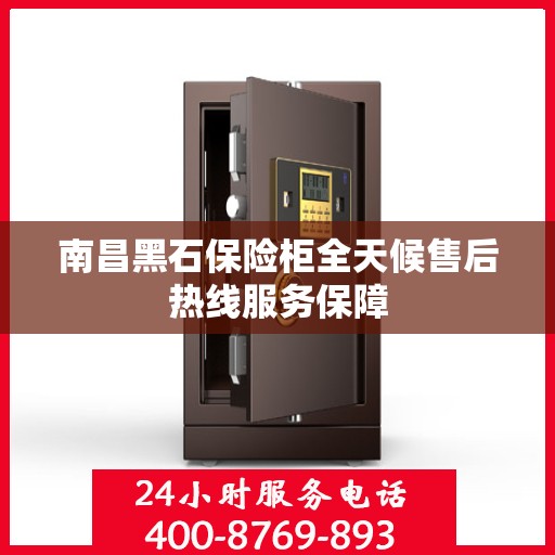 南昌黑石保险柜全天候售后热线服务保障