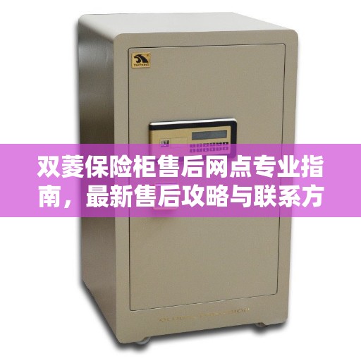 双菱保险柜售后网点专业指南，最新售后攻略与联系方式