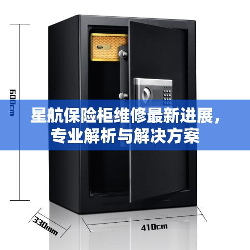 星航保险柜维修最新进展，专业解析与解决方案