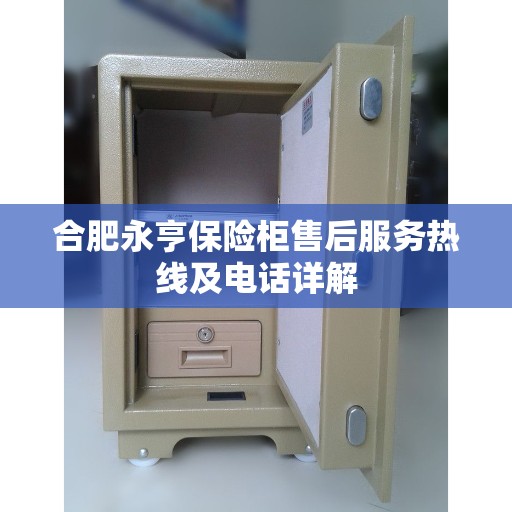 合肥永亨保险柜售后服务热线及电话详解 合肥永亨保险柜售后服务热线及电话详解