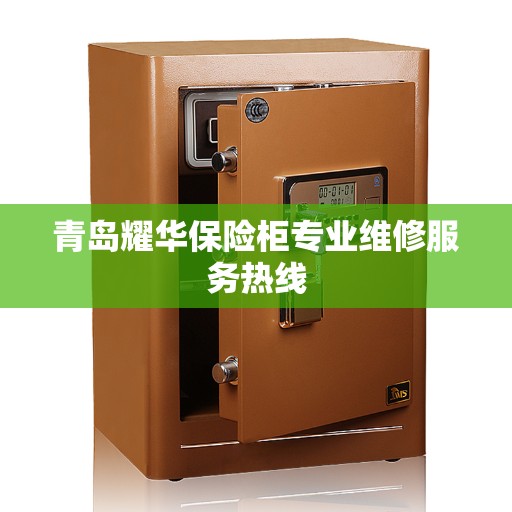 青岛耀华保险柜专业维修服务热线