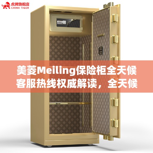美菱Meiling保险柜全天候客服热线权威解读，全天候人工服务保障安全之选