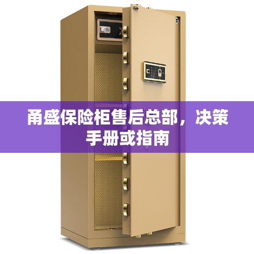 甬盛保险柜售后总部，决策手册或指南