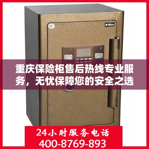 重庆保险柜售后热线专业服务，无忧保障您的安全之选