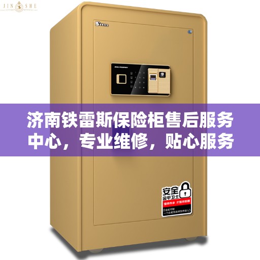 济南铁雷斯保险柜售后服务中心，专业维修，贴心服务