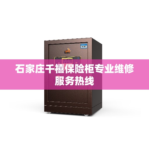 石家庄千禧保险柜专业维修服务热线 石家庄千禧保险柜专业维修服务热线