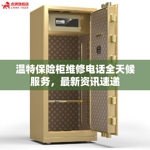 温特保险柜维修电话全天候服务，最新资讯速递