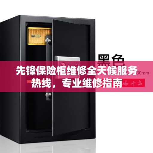 先锋保险柜维修全天候服务热线,专业维修指南 先锋保险柜维修全天候服务热线,专业维修指南