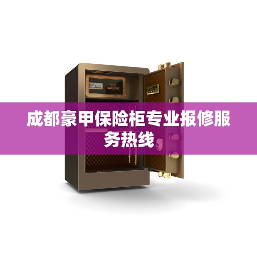 成都豪甲保险柜专业报修服务热线