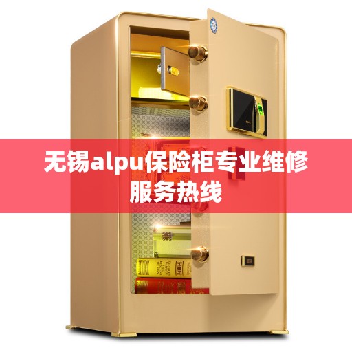 无锡alpu保险柜专业维修服务热线
