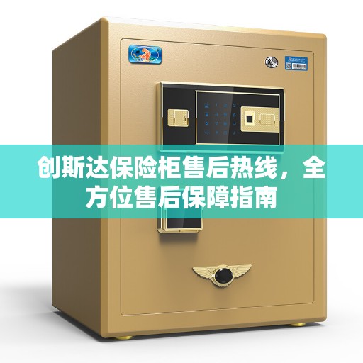 创斯达保险柜售后热线，全方位售后保障指南